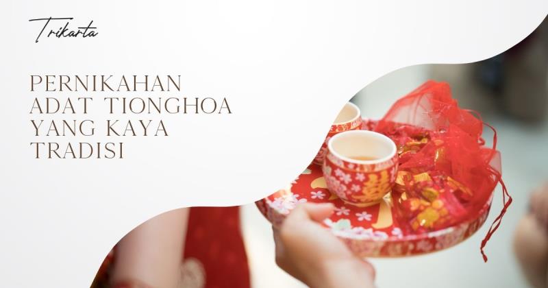 Pernikahan Adat Tionghoa yang Kaya Tradisi