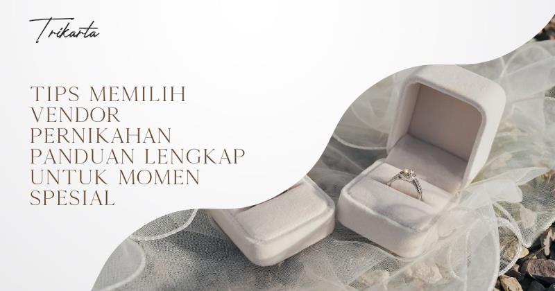Tips Memilih Vendor Pernikahan Panduan Lengkap untuk Momen Spesial