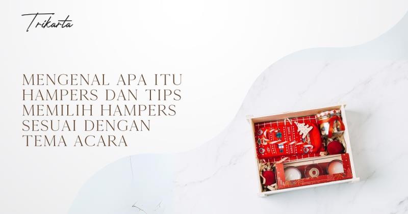 Mengenal Apa Itu Hampers dan Tips Memilih Hampers Sesuai Dengan Tema Acara