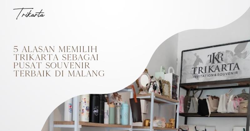 5 Alasan Memilih Trikarta Sebagai Pusat Souvenir Terbaik di Malang