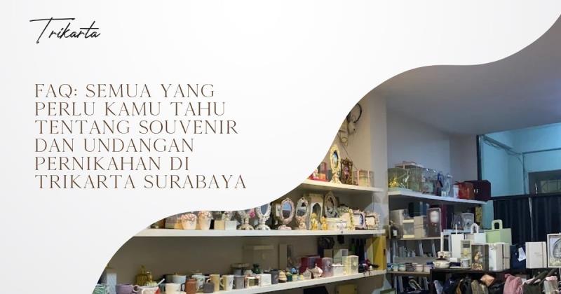 FAQ: Semua yang Perlu Kamu Tahu tentang Souvenir dan Undangan Pernikahan di Trikarta Surabaya