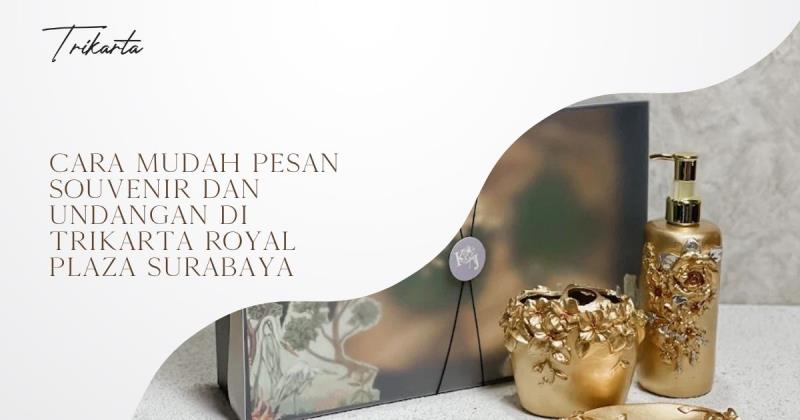 Cara Mudah Pesan Souvenir dan Undangan di Trikarta Royal Plaza Surabaya