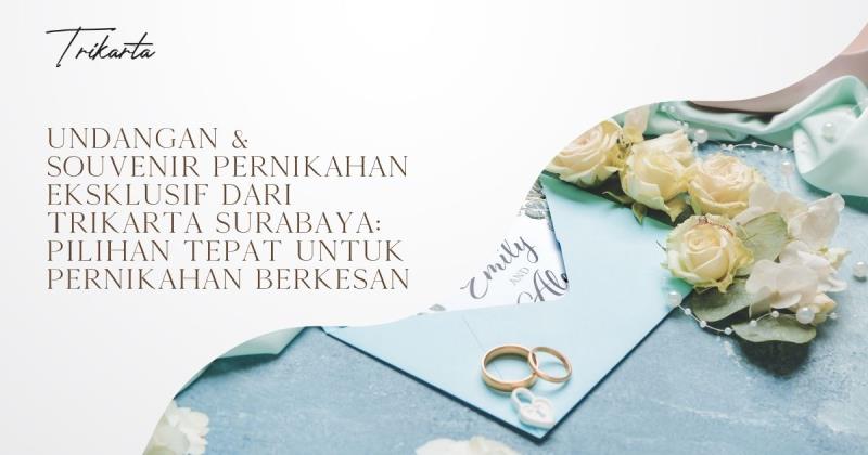 Undangan & Souvenir Pernikahan Eksklusif dari Trikarta Surabaya: Pilihan Tepat untuk Pernikahan Berkesan