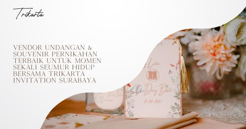 Vendor Undangan & Souvenir Pernikahan Terbaik untuk Momen Sekali Seumur Hidup bersama Trikarta Invitation Surabaya