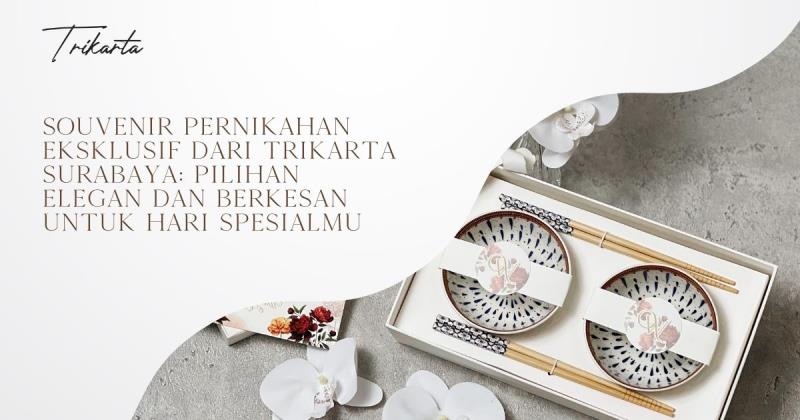 Souvenir Pernikahan Eksklusif dari Trikarta Surabaya: Pilihan Elegan dan Berkesan untuk Hari Spesialmu