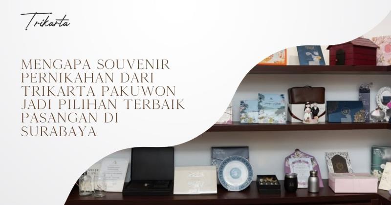 Mengapa Souvenir Pernikahan dari Trikarta Pakuwon Jadi Pilihan Terbaik Pasangan di Surabaya