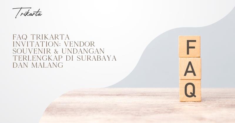 FAQ Trikarta Invitation: Vendor Souvenir & Undangan Terlengkap di Surabaya dan Malang