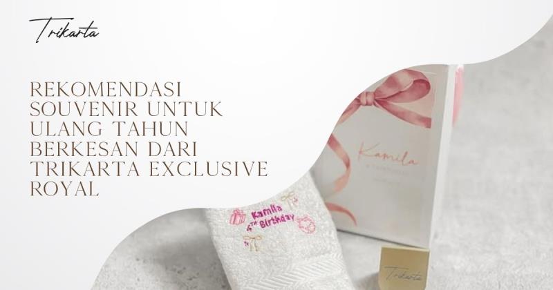 Rekomendasi Souvenir untuk Ulang Tahun Berkesan dari Trikarta Exclusive Royal