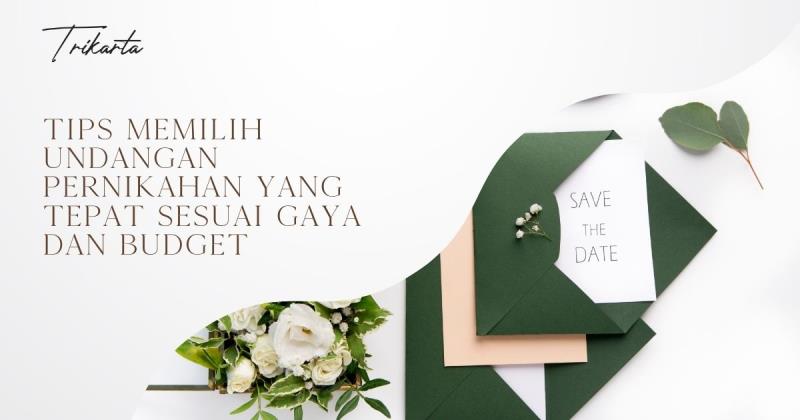 Tips Memilih Undangan Pernikahan yang Tepat Sesuai Gaya dan Budget