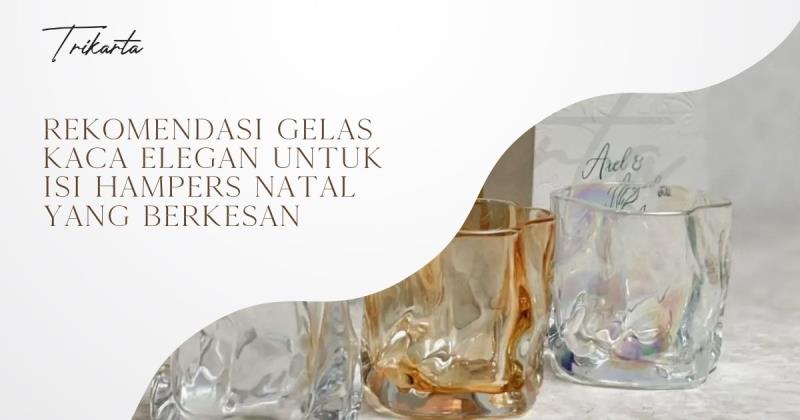 Rekomendasi Gelas Kaca Elegan untuk Isi Hampers Natal yang Berkesan