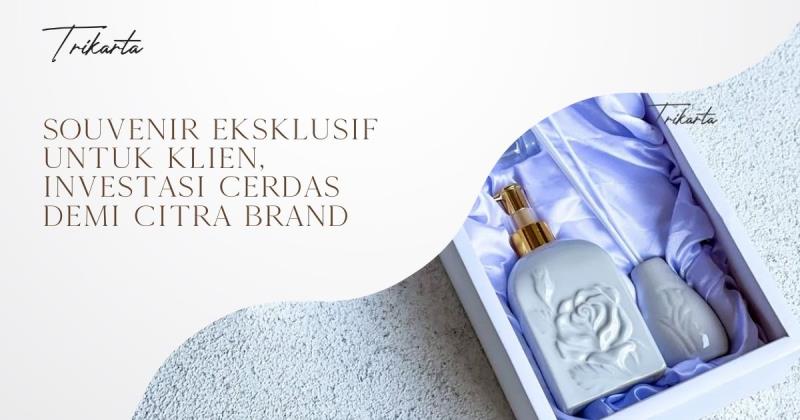Souvenir Eksklusif untuk Klien, Investasi Cerdas Demi Citra Brand