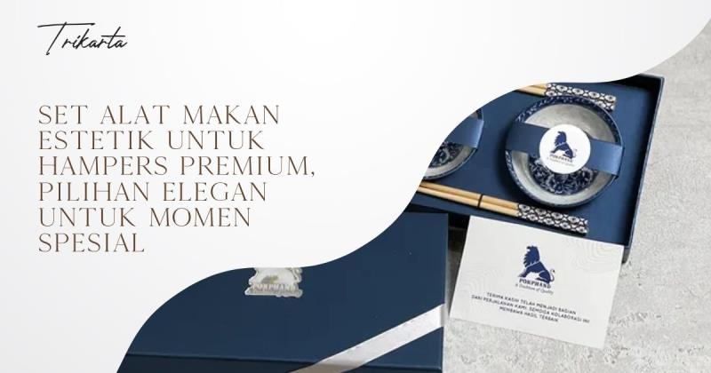 Set Alat Makan Estetik untuk Hampers Premium, Pilihan Elegan untuk Momen Spesial