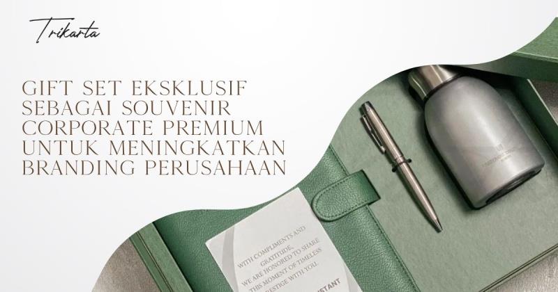 Gift Set Eksklusif Sebagai Souvenir Corporate Premium untuk Meningkatkan Branding Perusahaan