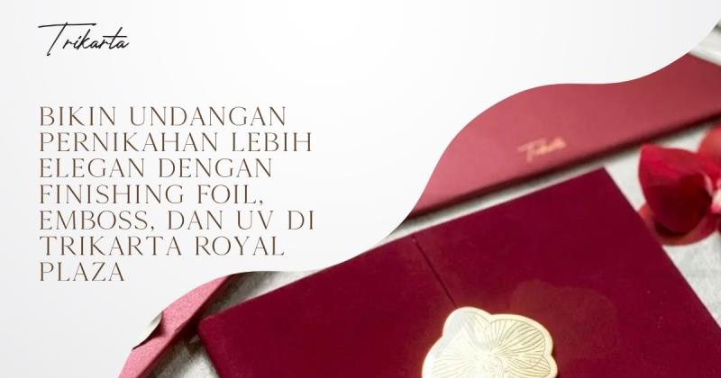 Bikin Undangan Pernikahan Lebih Elegan dengan Finishing Foil, Emboss, dan UV di Trikarta Royal Plaza