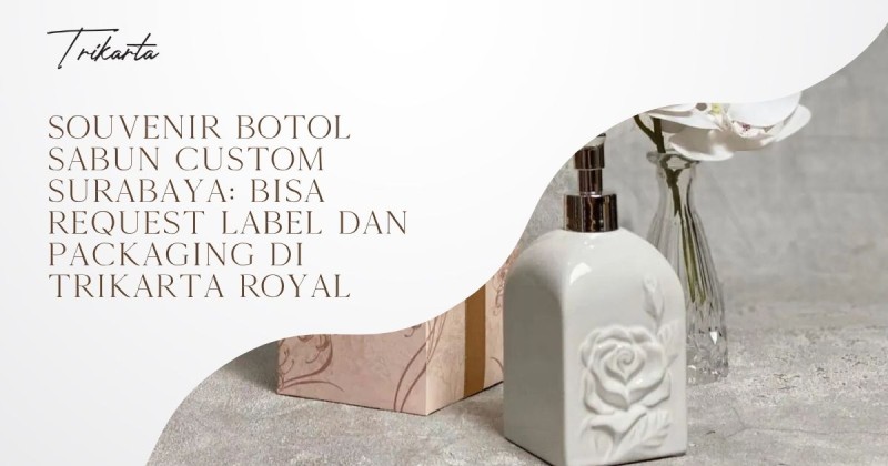 Souvenir Botol Sabun Custom Surabaya: Bisa Request Label dan Packaging di Trikarta Royal