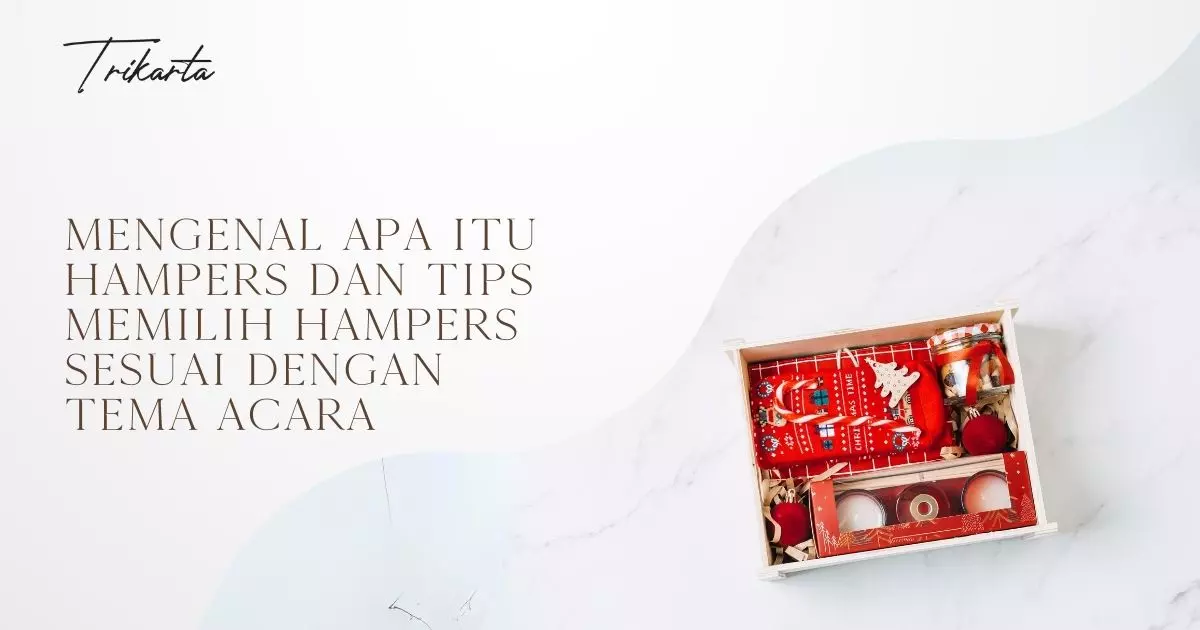 Mengenal Apa Itu Hampers dan Tips Memilih Hampers Sesuai Dengan Tema Acara Mengenal Apa Itu Hampers dan Tips Memilih Hampers Sesuai Dengan Tema Acara