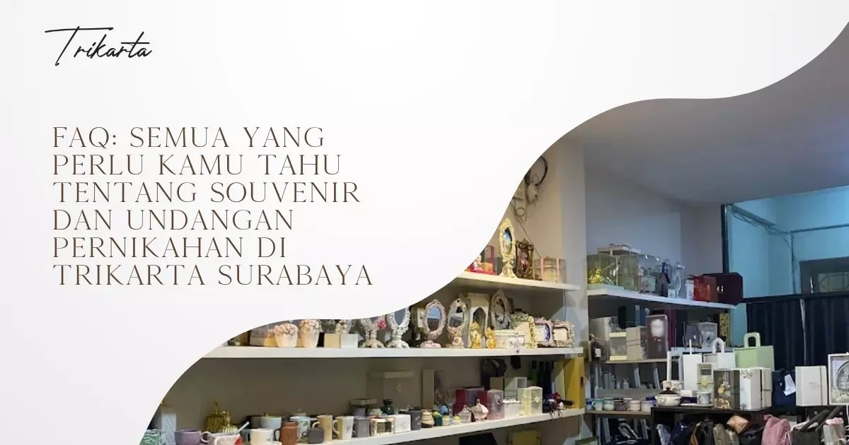 FAQ: Semua yang Perlu Kamu Tahu tentang Souvenir dan Undangan Pernikahan di Trikarta Surabaya