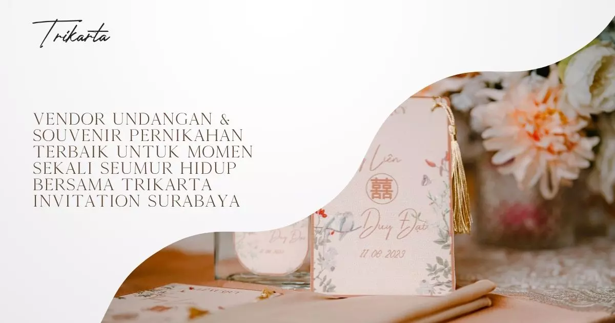 Vendor Undangan & Souvenir Pernikahan Terbaik untuk Momen Sekali Seumur Hidup bersama Trikarta Invitation Surabaya