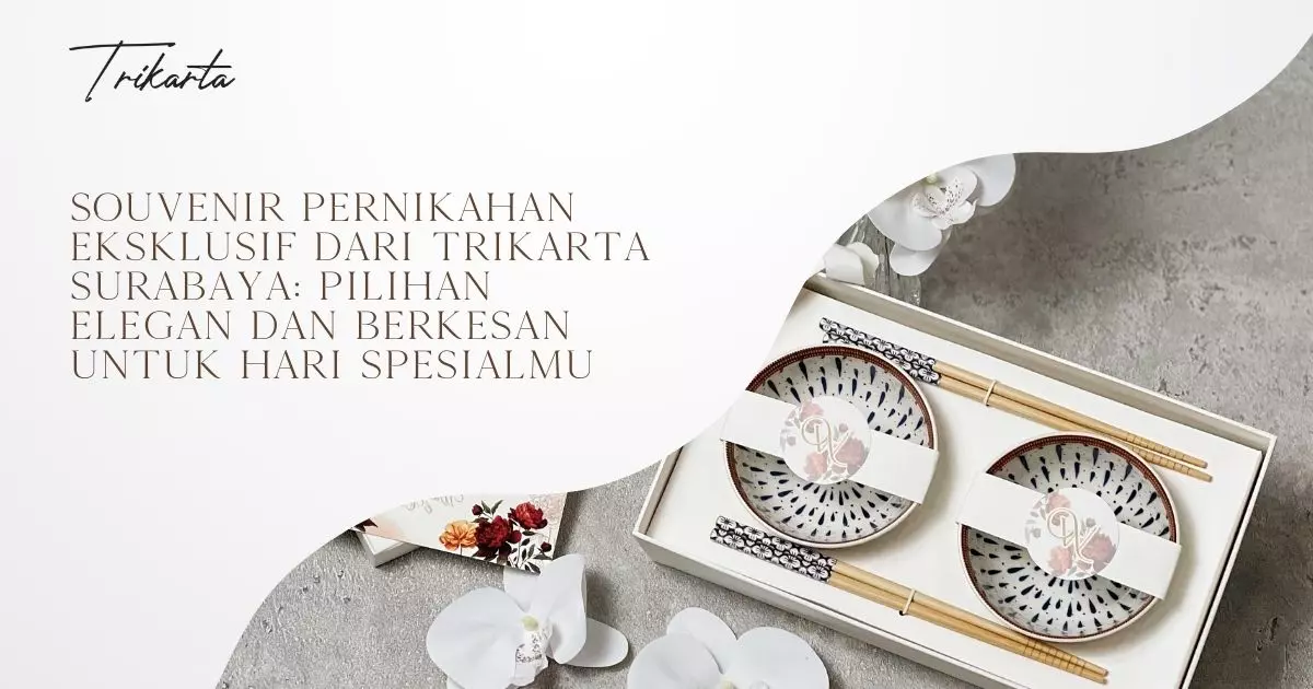 Souvenir Pernikahan Eksklusif dari Trikarta Surabaya: Pilihan Elegan dan Berkesan untuk Hari Spesialmu