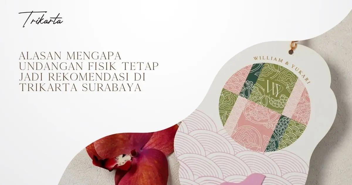 Alasan Mengapa Undangan Fisik Tetap Jadi Rekomendasi di Trikarta Surabaya