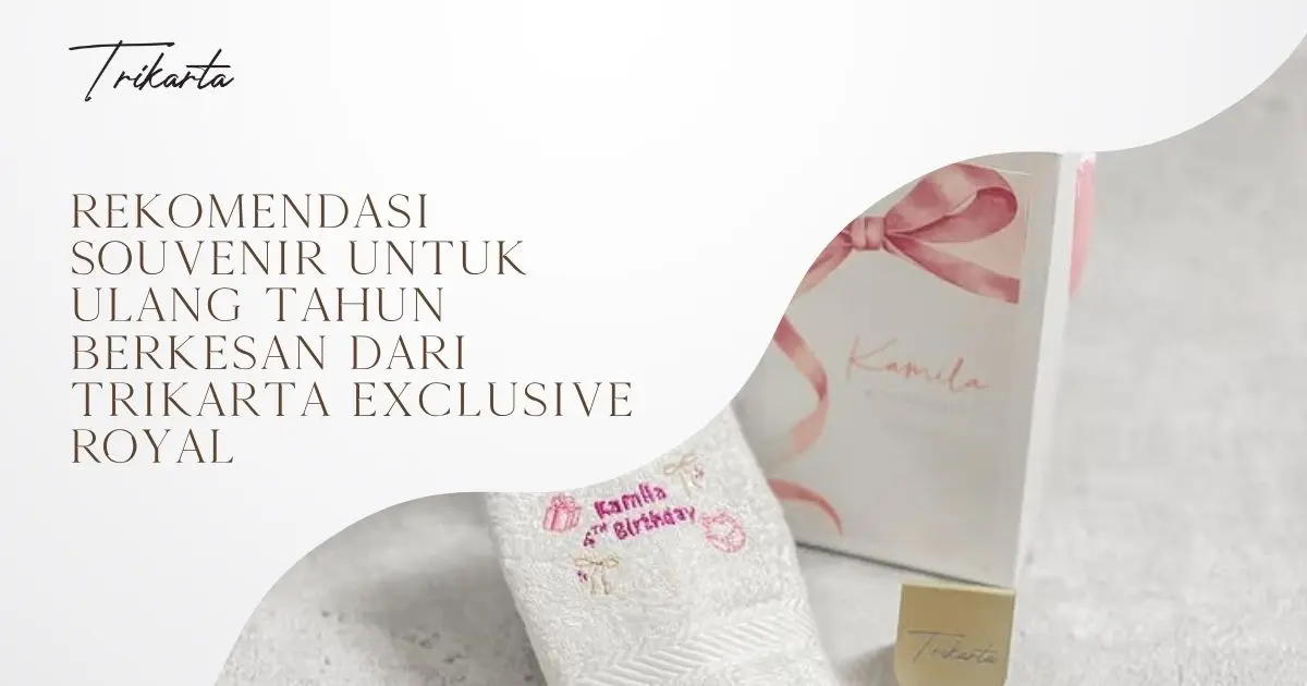 Rekomendasi Souvenir untuk Ulang Tahun Berkesan dari Trikarta Exclusive Royal