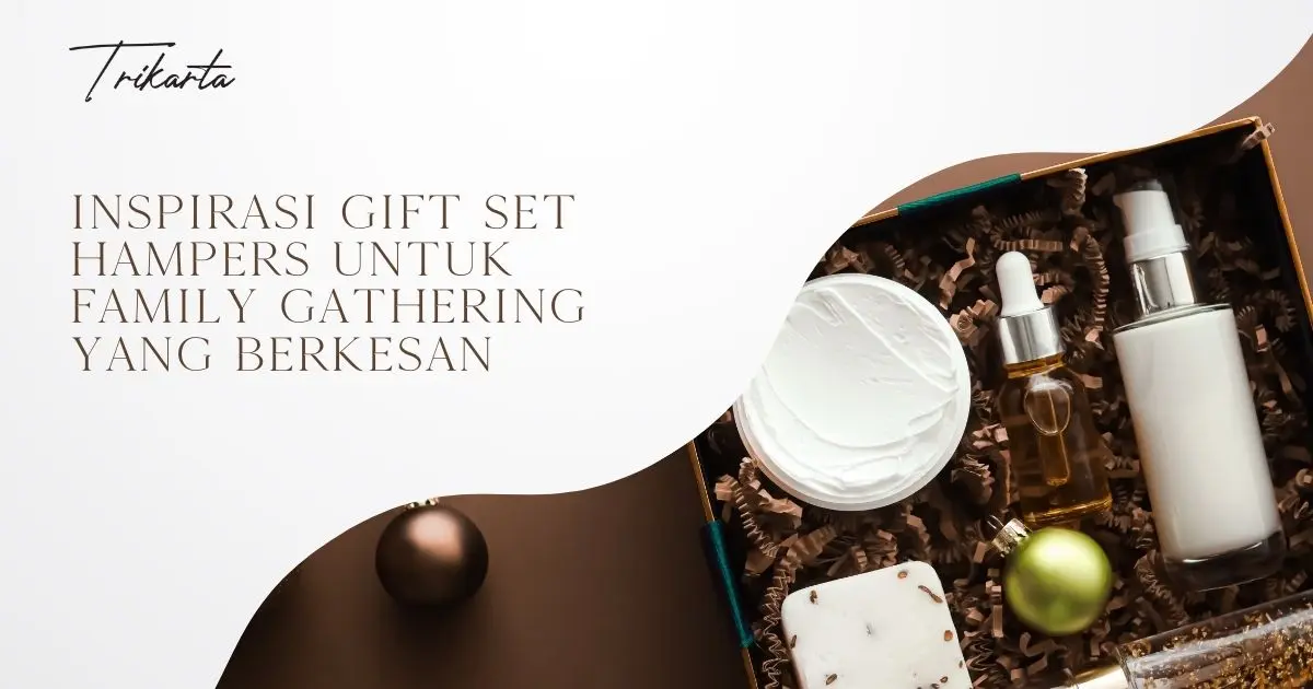 Inspirasi Gift Set Hampers untuk Family Gathering yang Berkesan
