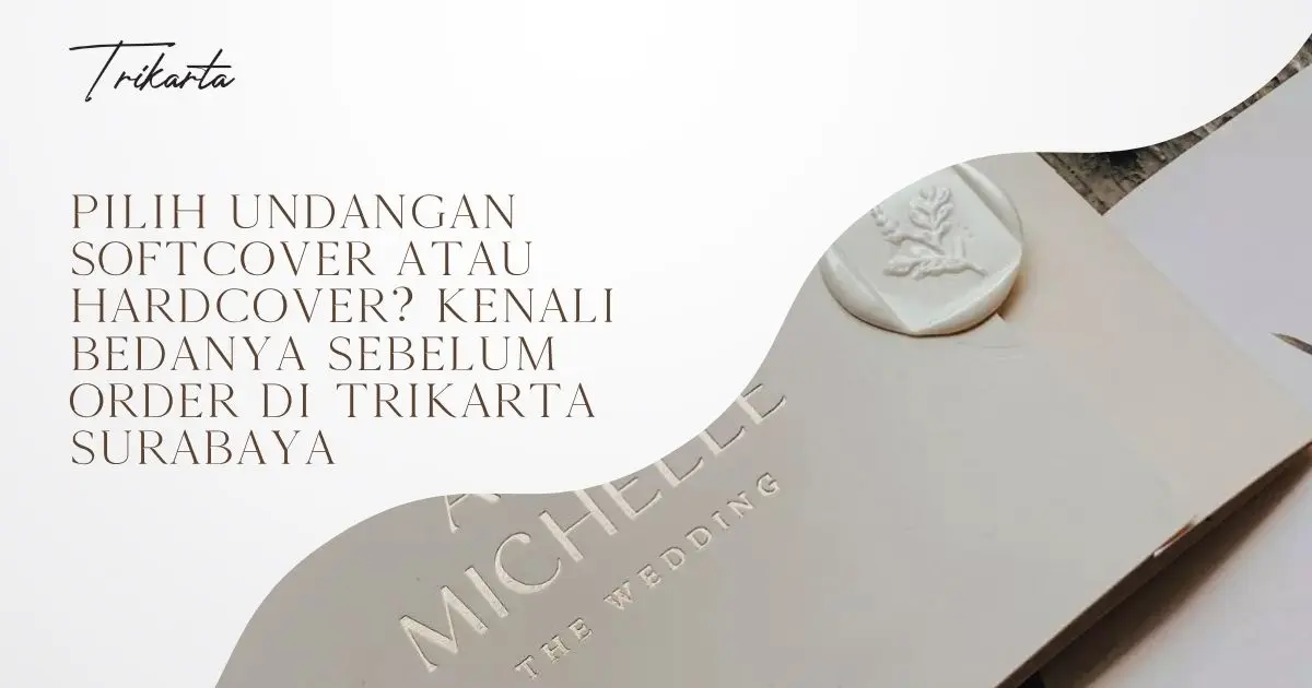 Pilih Undangan Softcover atau Hardcover? Kenali Bedanya Sebelum Order di Trikarta Surabaya